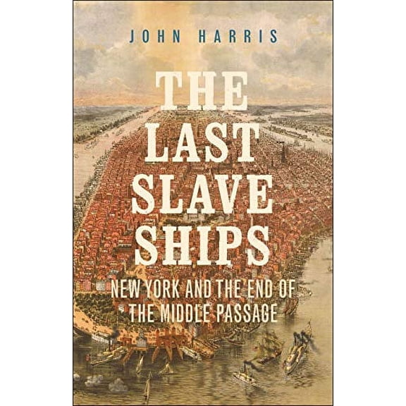 Pre-Owned The Last Slave Ships: New York and the End of the Middle Passage (Hardcover) 0300247338 9780300247336