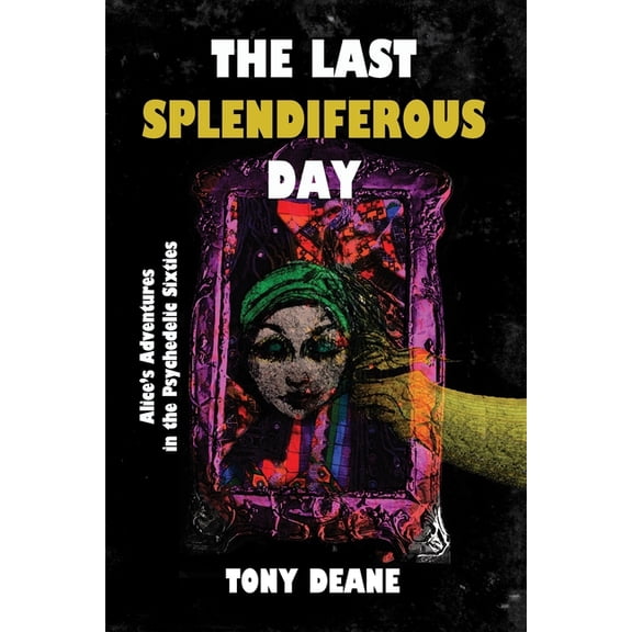 The Last Splendiferous Day: Alice's Adventures in the Psychedelic Sixties, (Paperback)