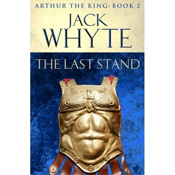 The Last Stand: Legends of Camelot 5 (Arthur the King - Book II) (Paperback) by Jack Whyte
