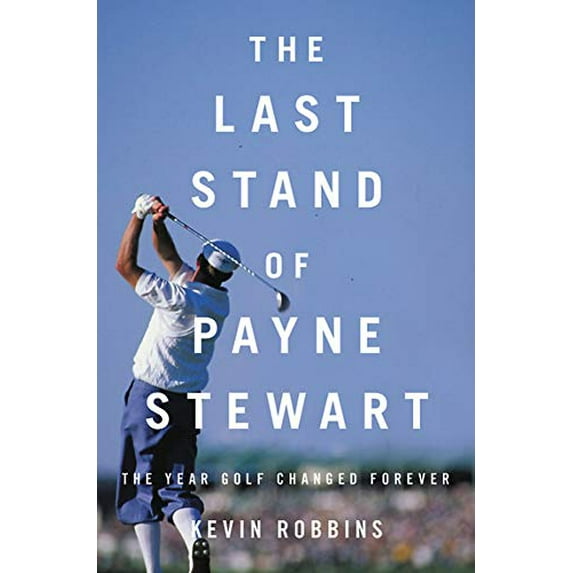 Pre-Owned The Last Stand of Payne Stewart: The Year Golf Changed Forever (Hardcover) 0316485306 9780316485302