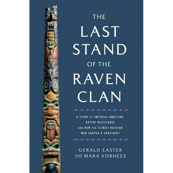 The Last Stand of the Raven Clan: A Story of Imperial Ambition, Native Resistance and How the Tlingit-Russian War Shaped, (Hardcover)