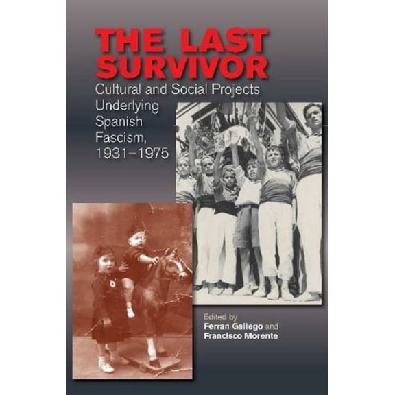 Liverpool Studies in Spanish History The Last Survivor: Cultural and Social Projects Underlying Spanish Fascism, 1931-1975, (Hardcover)