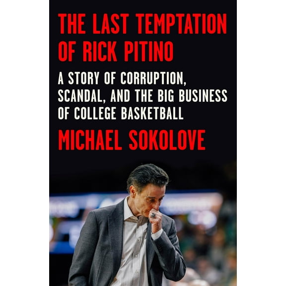 The Last Temptation of Rick Pitino : A Story of Corruption, Scandal, and the Big Business of College Basketball (Hardcover)