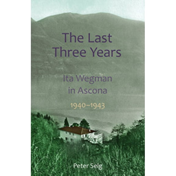 The Last Three Years: Ita Wegman in Ascona, 1940-1943, (Paperback)