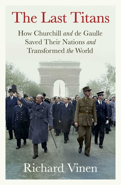 The Last Titans: How Churchill and de Gaulle Saved Their Nations and Transformed the World, (Paperback)