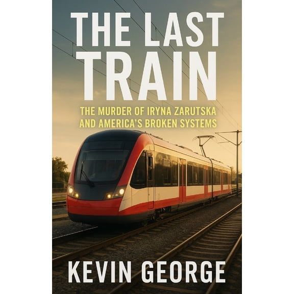 The Last Train: The Murder of Iryna Zarutska and America's Broken Systems, (Paperback)
