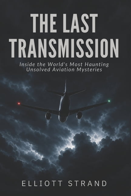 The Last Transmission: Inside the World's Most Haunting Unsolved Aviation Mysteries, (Paperback)