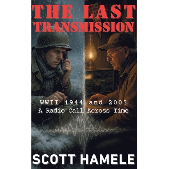 The Last Transmission: WWII 1944 and 2003 A Radio Call Across Time, (Hardcover)