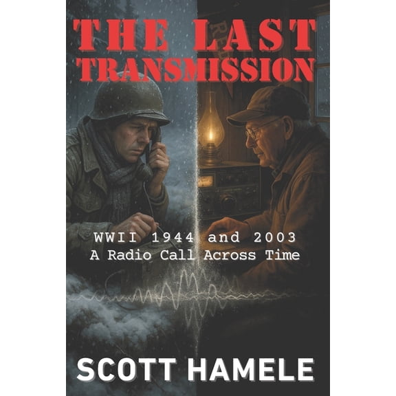 The Last Transmission: WWII 1944 and 2003 - A Radio Call Across Time, (Paperback)