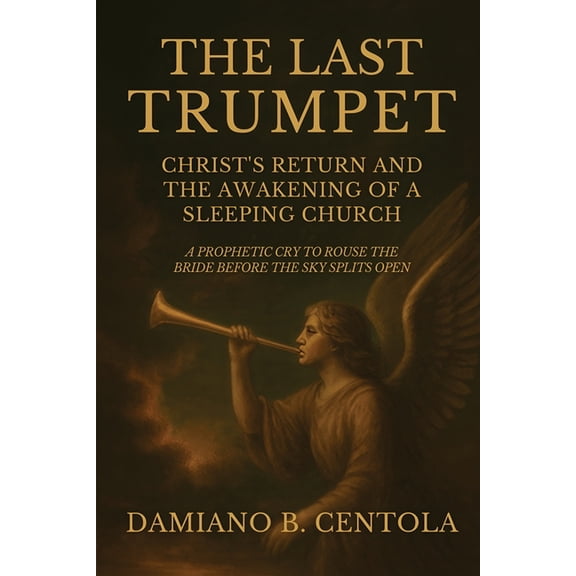The Last Trumpet: Christ's Return And The Awakening Of A Sleeping Church: A Prophetic Cry To Rouse The Bride Before The , (Paperback)