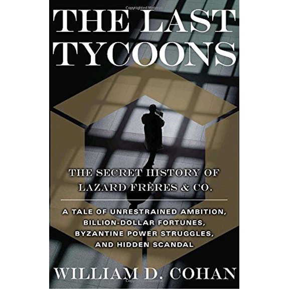 Pre-Owned The Last Tycoons: The Secret History of Lazard Frères & Co.