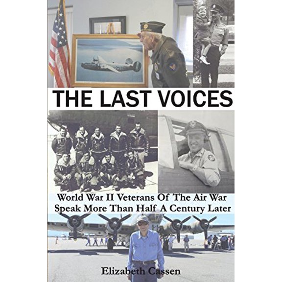Pre-Owned The Last Voices: World War II Veterans of the Air War Speak More Than Half a Century Later (Paperback) 0996154000 9780996154000