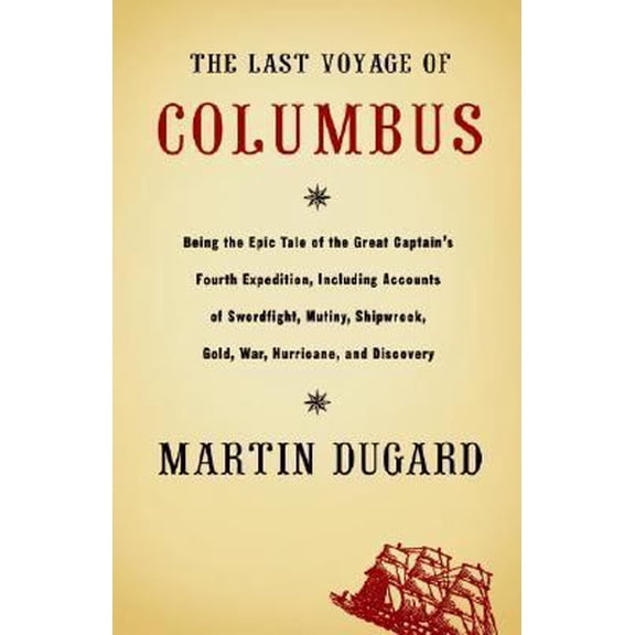Pre-Owned The Last Voyage of Columbus: Being the Epic Tale of the Great Captain's Fourth Expedition, Including Accounts of Swordfight, Mutiny, Shipwreck, Gold,... (Hardcover) 0316828831 9780316828833