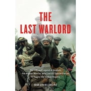 The Last Warlord The Life and Legend of Dostum, the Afghan Warrior Who Led US Special Forces to Topple the Taliban Regime Hardcover