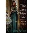 thumbnail image 1 of The Last White Rose: A Novel of Elizabeth of York (Hardcover) by Alison Weir, 1 of 1