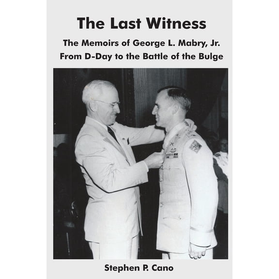 The Last Witness: The Memoirs of George L. Mabry, Jr. from D-Day to the Battle of the Bulge, (Paperback)