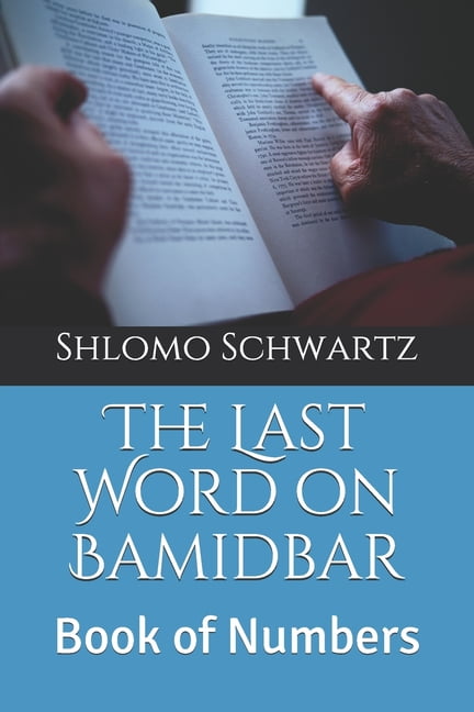The Last Word on Bamidbar: Book of Numbers The Last Word on the Parsha Paperback 1086472462 9781086472462 Shlomo Schwartz