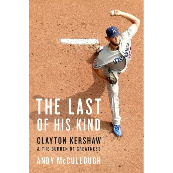 The Last of His Kind: Clayton Kershaw and the Burden of Greatness, (Hardcover)