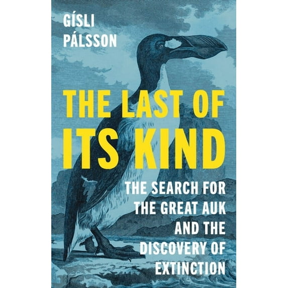The Last of Its Kind: The Search for the Great Auk and the Discovery of Extinction, (Hardcover)