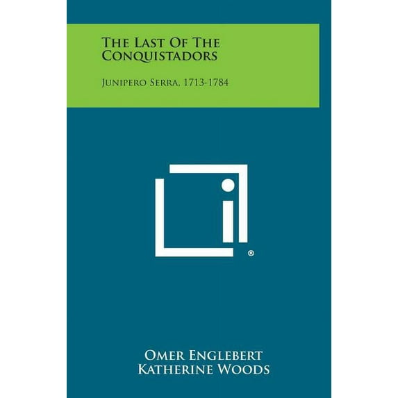 The Last of the Conquistadors : Junipero Serra, 1713-1784 (Hardcover)
