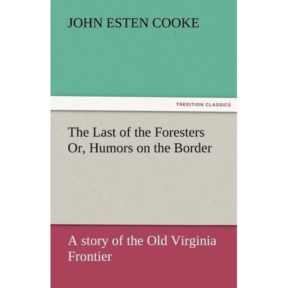 The Last of the Foresters Or, Humors on the Border (Paperback)