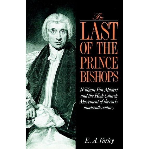 The Last of the Prince Bishops: William Van Mildert and the High Church Movement of the Early Nineteenth Century, (Paperback)