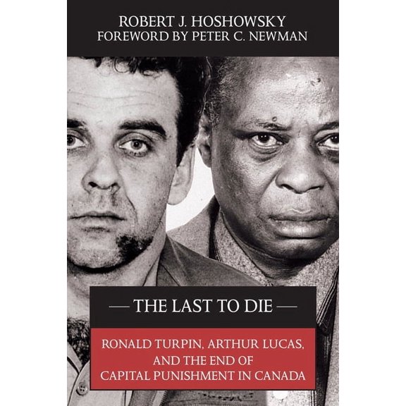 The Last to Die: Ronald Turpin, Arthur Lucas, and the End of Capital Punishment in Canada, (Paperback)