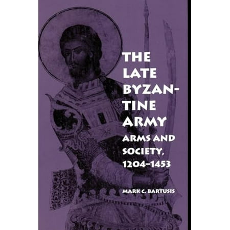 Pre-Owned The Late Byzantine Army: Arms and Society, 124-1453 (Paperback) 0812216202 9780812216202
