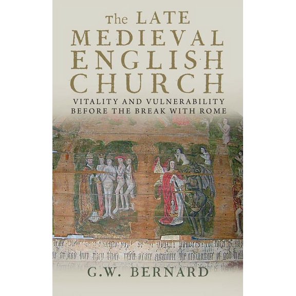 The Late Medieval English Church : Vitality and Vulnerability Before the Break with Rome (Paperback)