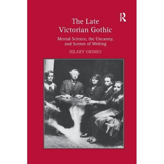The Late Victorian Gothic: Mental Science, the Uncanny, and Scenes of Writing, (Paperback)