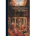 thumbnail image 1 of The Later Work of Titian (Paperback), 1 of 1