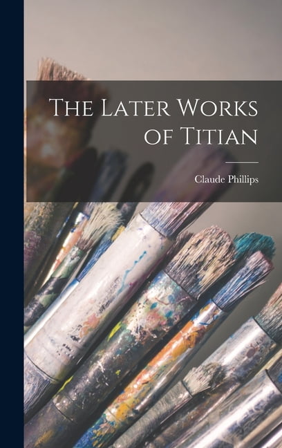 The Later Works of Titian (Hardcover) - Walmart.com