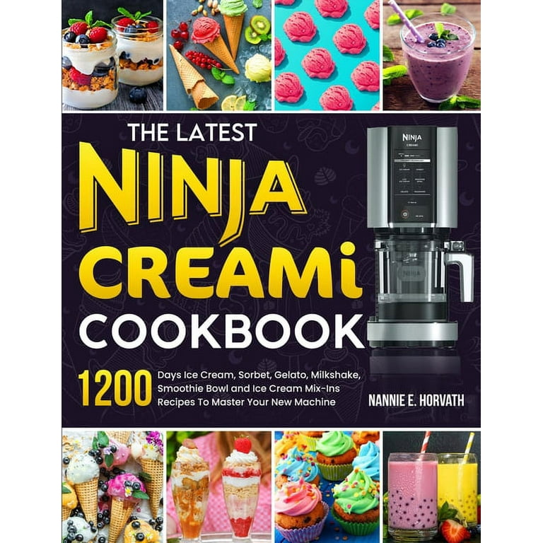The Latest Ninja Creami Cookbook: 1200 Days Ice Cream, Sorbet, Gelato, Milkshake, Smoothie Bowl and Ice Cream Mix-Ins Recipes To Master Your New Machine [Book]