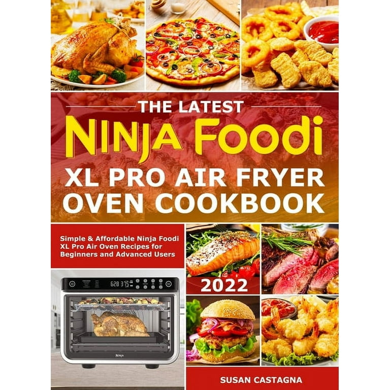 The Latest Ninja Foodi XL Pro Air Fryer Oven Cookbook: Simple & Affordable Ninja Foodi XL Pro Air Oven Recipes for Beginners and Advanced Users [Book]