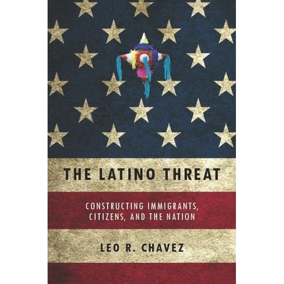 Pre-Owned The Latino Threat: Constructing Immigrants, Citizens, and the Nation (Hardcover) 0804759332 9780804759335