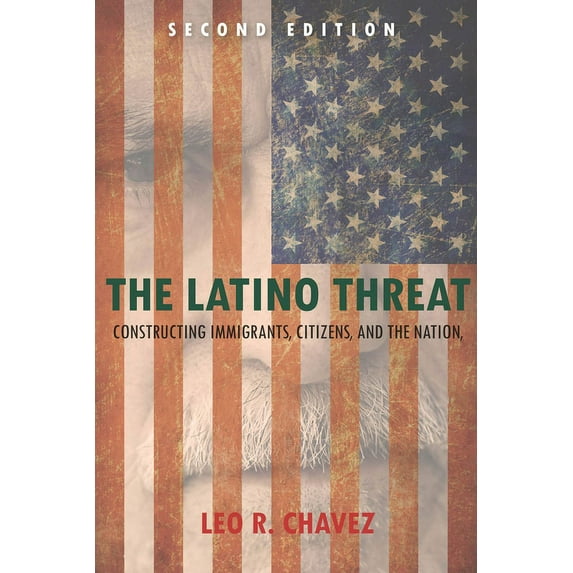 The Latino Threat: Constructing Immigrants, Citizens, and the Nation, (Hardcover)