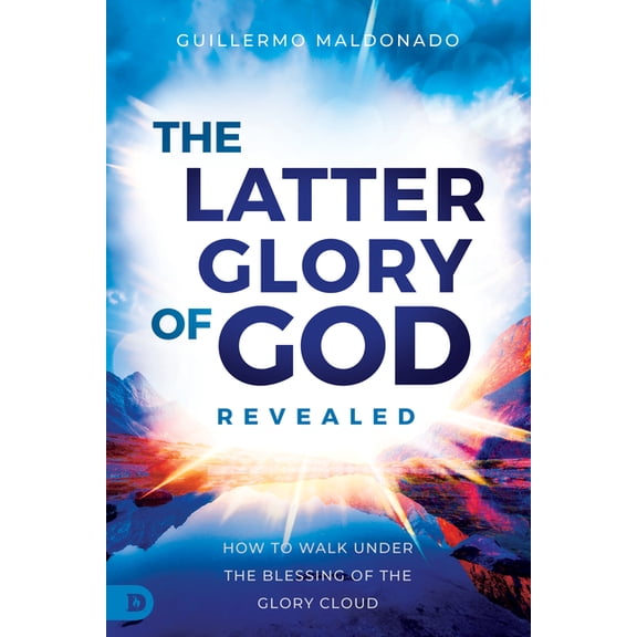 The Latter Glory of God Revealed: How to Walk Under the Blessing of the Glory Cloud, (Paperback)