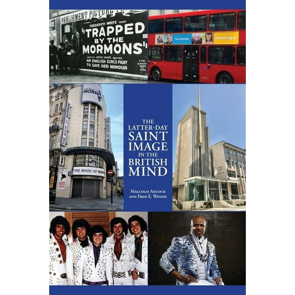 The Latter-day Saint Image in the British Mind (Paperback) by Malcom Adcock, Fred E Woods
