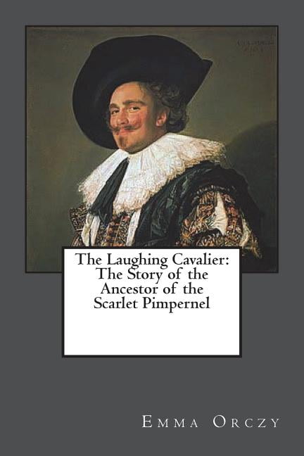 The Laughing Cavalier: The Story of the Ancestor of the Scarlet Pimpernel
