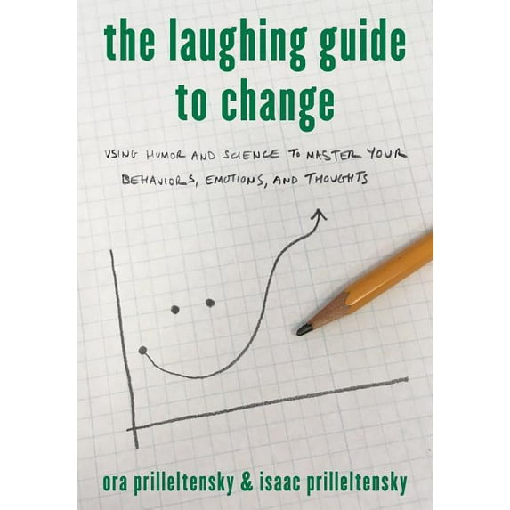 The Laughing Guide to Change: Using Humor and Science to Master Your Behaviors, Emotions, and Thoughts, (Hardcover)