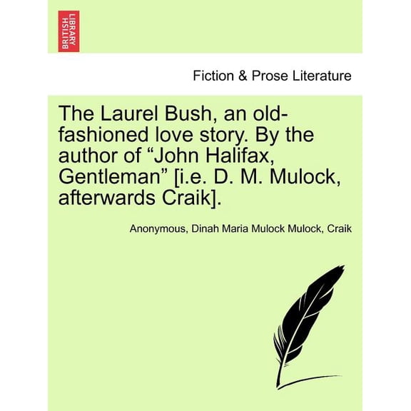 The Laurel Bush, an Old-Fashioned Love Story. by the Author of "John Halifax, Gentleman" [I.E. D. M. Mulock, Afterwards Craik]. (Paperback)