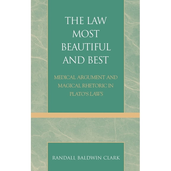 The Law Most Beautiful and Best: Medical Argument and Magical Rhetoric in Plato's Laws, (Paperback)