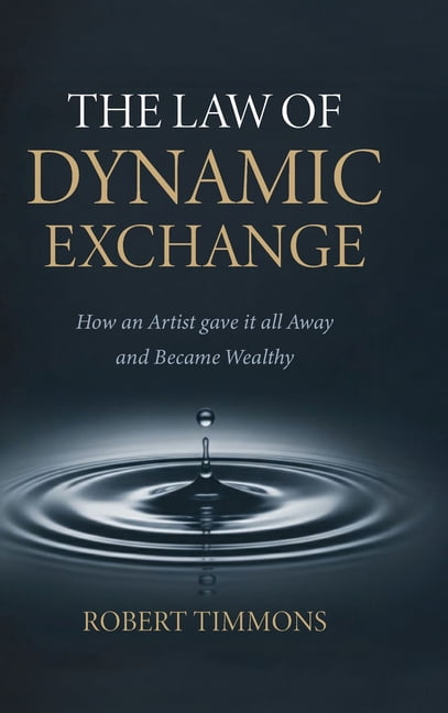 The Law Of Dynamic Exchange, How an artist gave it all away and became wealthy, (Hardcover)