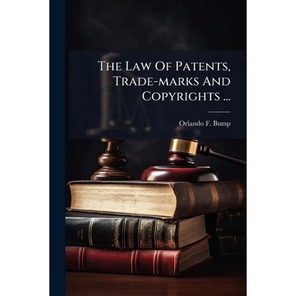 The Law Of Patents, Trade-marks And Copyrights ... : With Notes ... And A Selection Of Forms (Paperback)