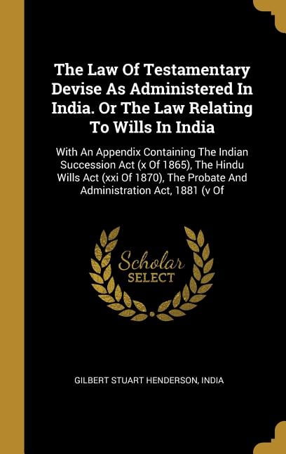 The Law Of Testamentary Devise As Administered In India. Or The Law Relating To Wills In India (Hardcover)
