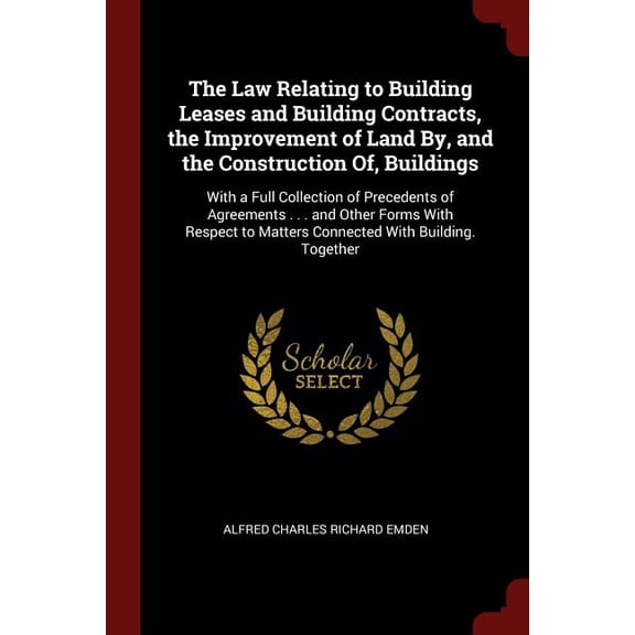 The Law Relating to Building Leases and Building Contracts, the Improvement of Land By, and the Construction Of, Buildings (Paperback)