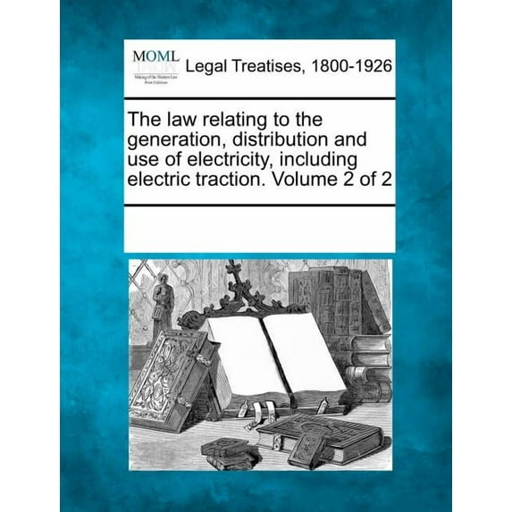 The Law Relating to the Generation, Distribution and Use of Electricity, Including Electric Traction. Volume 2 of 2 (Paperback)
