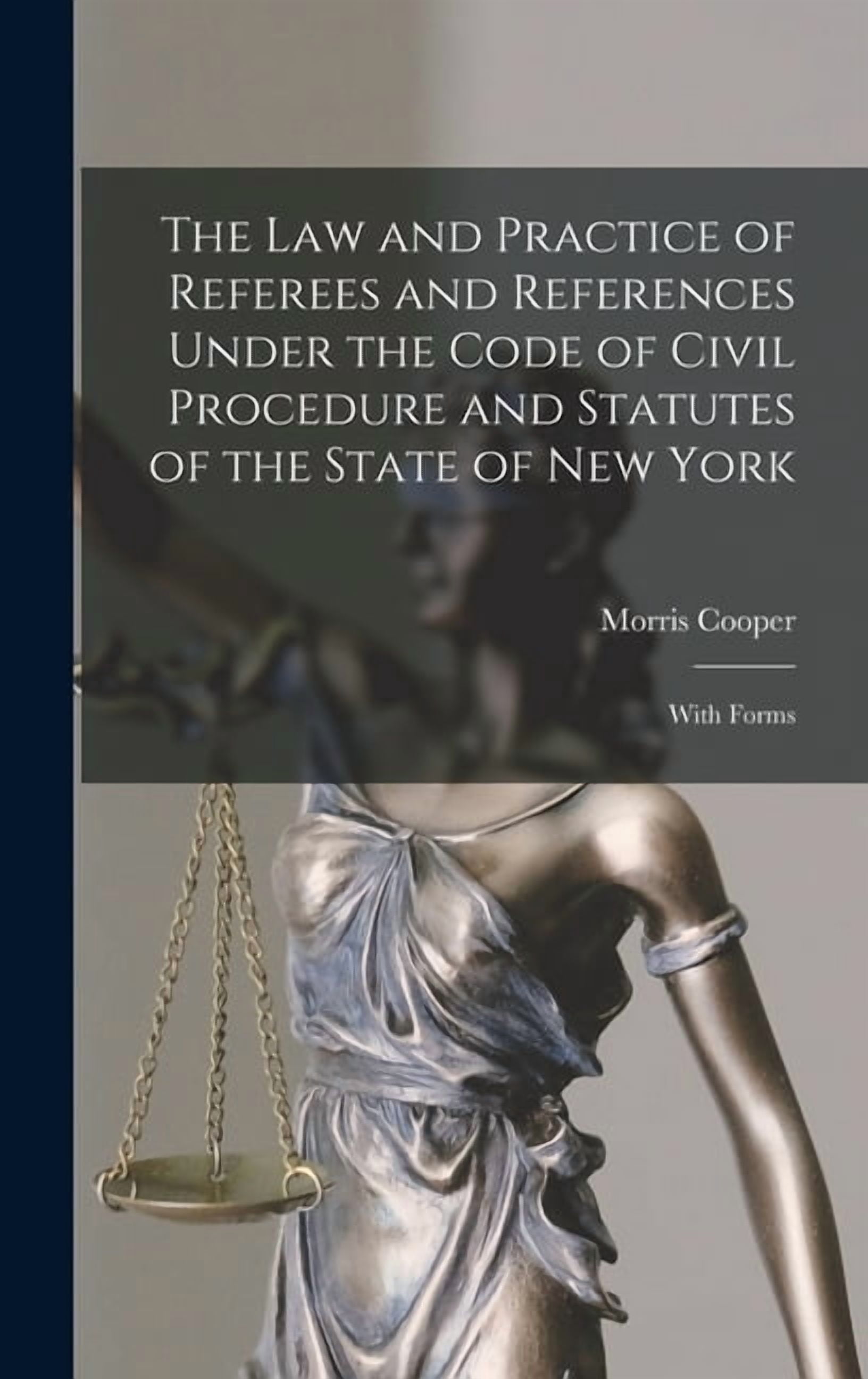 The Law and Practice of Referees and References Under the Code of Civil Procedure and Statutes of the State of New York (Hardcover)