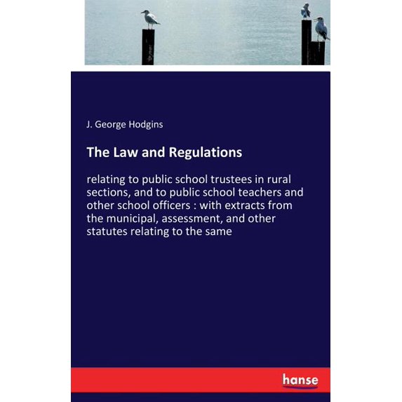 The Law and Regulations: relating to public school trustees in rural sections, and to public school teachers and other s, (Paperback)