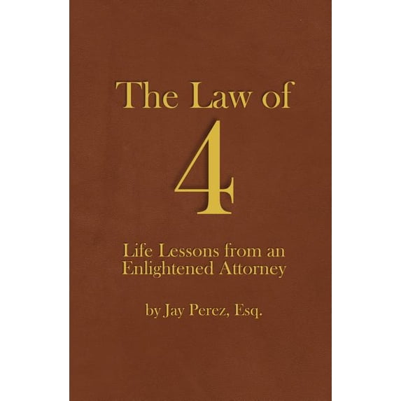The Law of 4: Life Lessons from an Enlightened Attorney (Paperback) by Jay Perez Esq